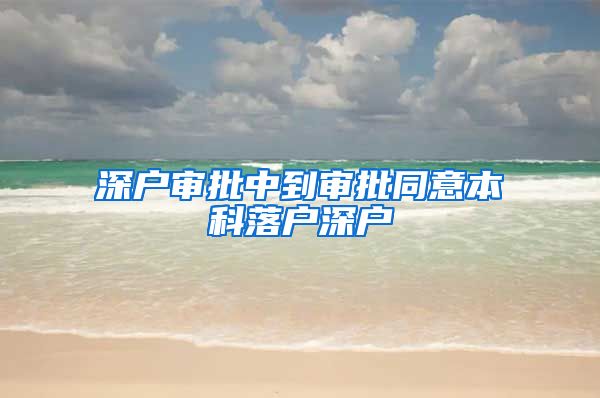 深户审批中到审批同意本科落户深户