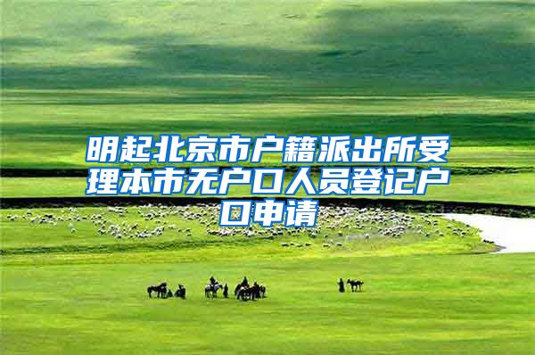 明起北京市户籍派出所受理本市无户口人员登记户口申请