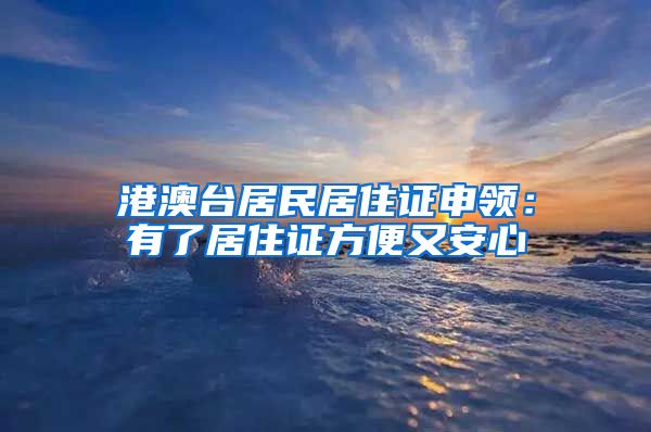 港澳台居民居住证申领：有了居住证方便又安心