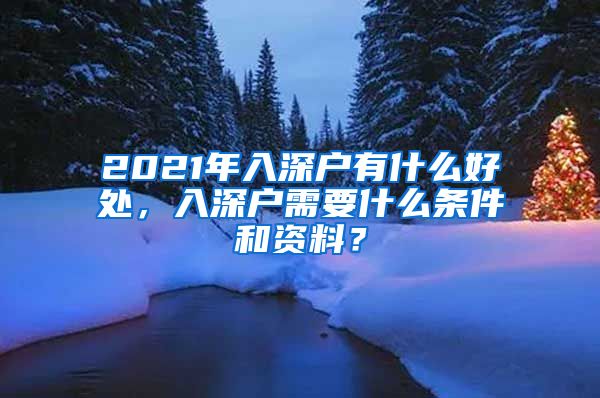 2021年入深户有什么好处，入深户需要什么条件和资料？