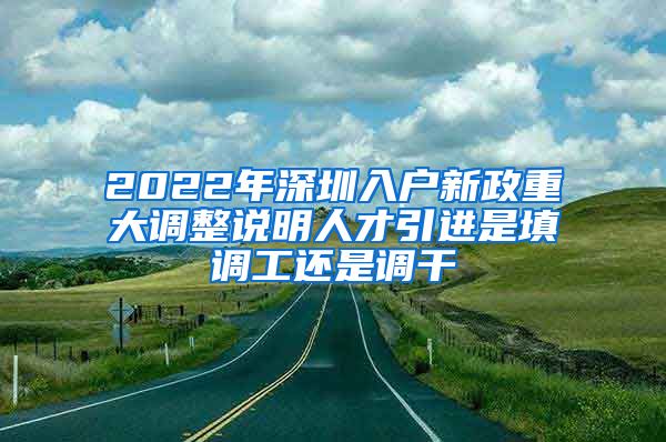 2022年深圳入户新政重大调整说明人才引进是填调工还是调干