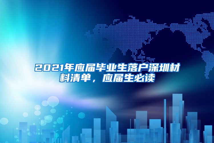 2021年应届毕业生落户深圳材料清单，应届生必读