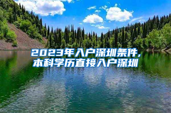 2023年入户深圳条件,本科学历直接入户深圳