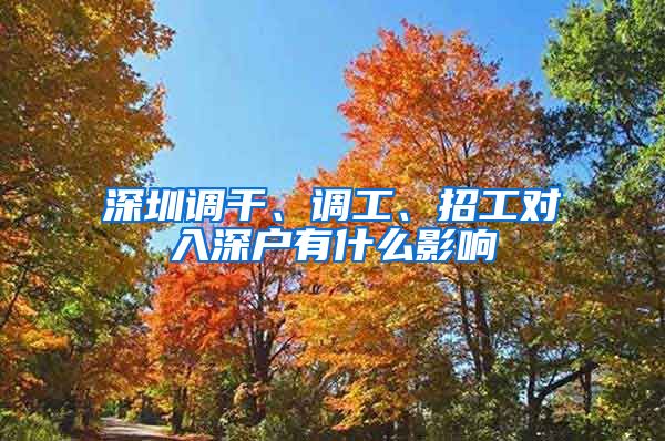 深圳调干、调工、招工对入深户有什么影响