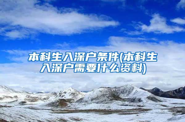 本科生入深户条件(本科生入深户需要什么资料)
