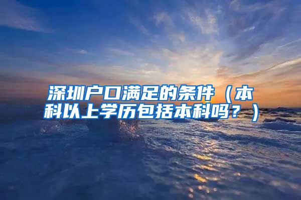 深圳户口满足的条件（本科以上学历包括本科吗？）