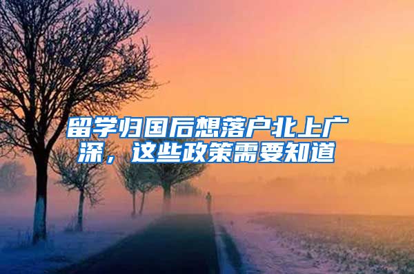 留学归国后想落户北上广深，这些政策需要知道