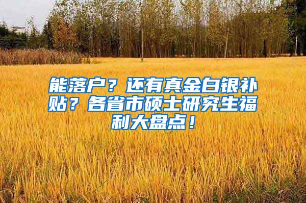 能落户？还有真金白银补贴？各省市硕士研究生福利大盘点！