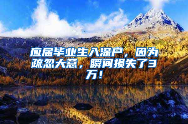 应届毕业生入深户，因为疏忽大意，瞬间损失了3万！