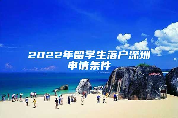 2022年留学生落户深圳申请条件