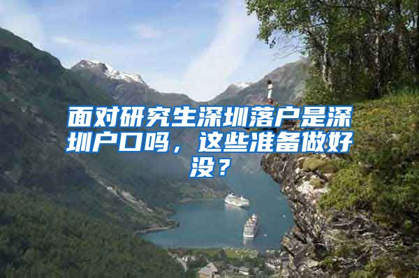 面对研究生深圳落户是深圳户口吗，这些准备做好没？