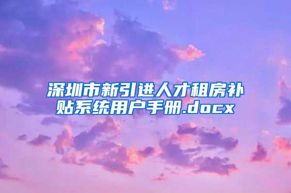 深圳市新引进人才租房补贴系统用户手册.docx