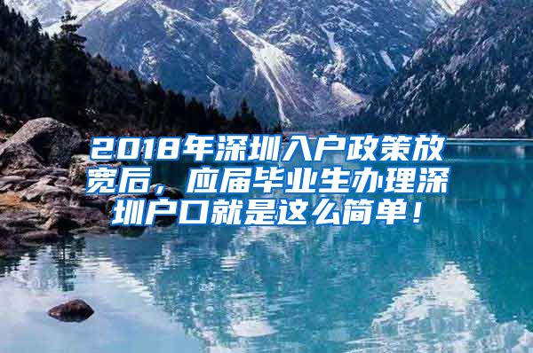 2018年深圳入户政策放宽后，应届毕业生办理深圳户口就是这么简单！