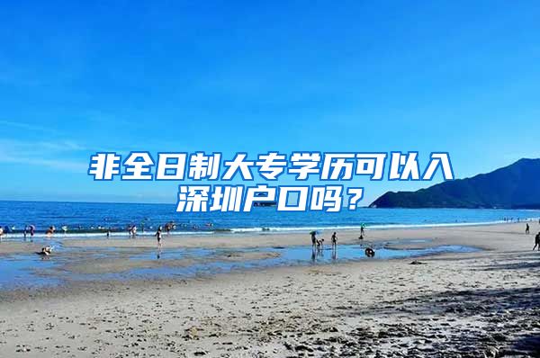 非全日制大专学历可以入深圳户口吗？