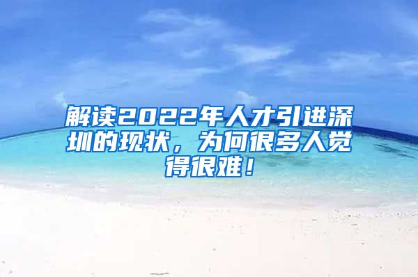 解读2022年人才引进深圳的现状，为何很多人觉得很难！