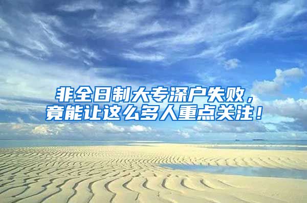 非全日制大专深户失败，竟能让这么多人重点关注！
