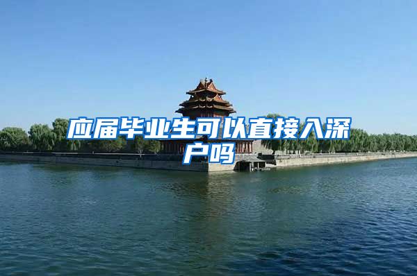 应届毕业生可以直接入深户吗