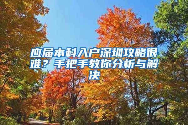 应届本科入户深圳攻略很难？手把手教你分析与解决