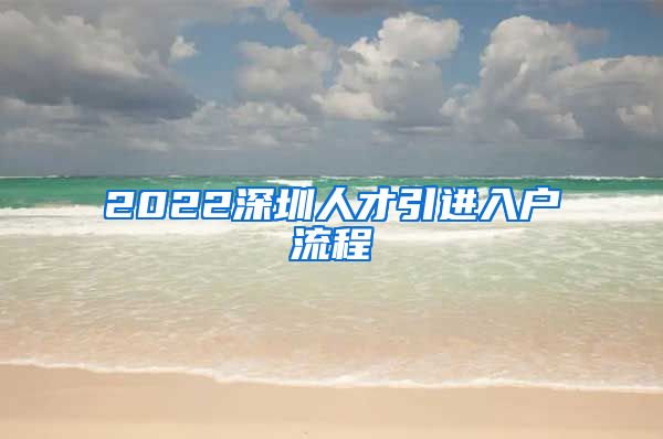 2022深圳人才引进入户流程