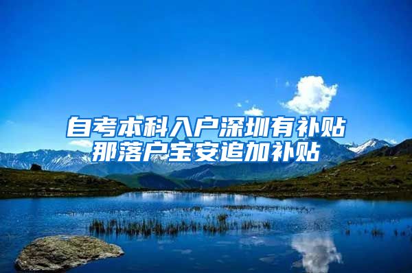 自考本科入户深圳有补贴那落户宝安追加补贴