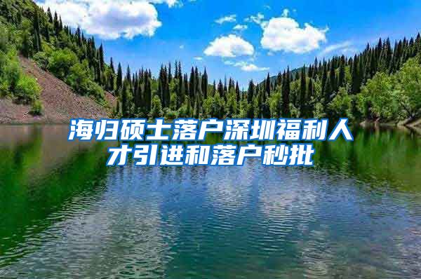海归硕士落户深圳福利人才引进和落户秒批