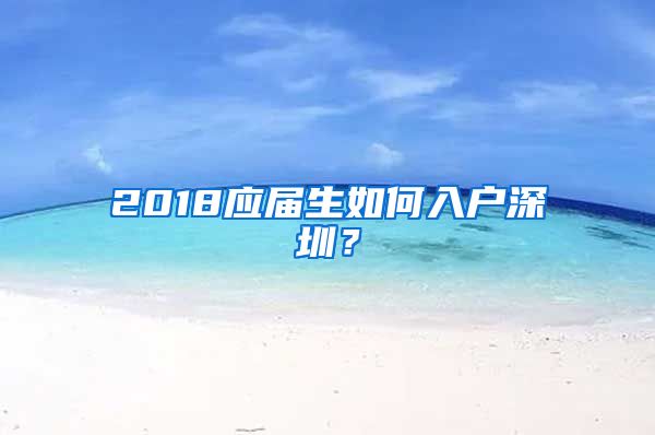 2018应届生如何入户深圳？