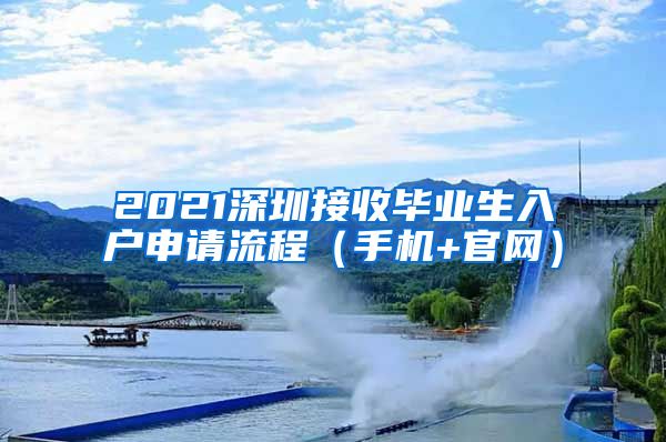 2021深圳接收毕业生入户申请流程（手机+官网）