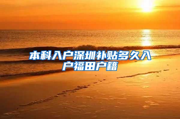 本科入户深圳补贴多久入户福田户籍