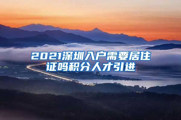 2021深圳入户需要居住证吗积分人才引进