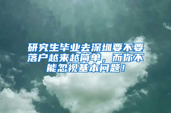 研究生毕业去深圳要不要落户越来越简单，而你不能忽视基本问题！