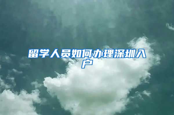 留学人员如何办理深圳入户