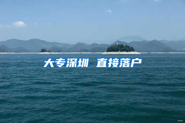 大专深圳 直接落户