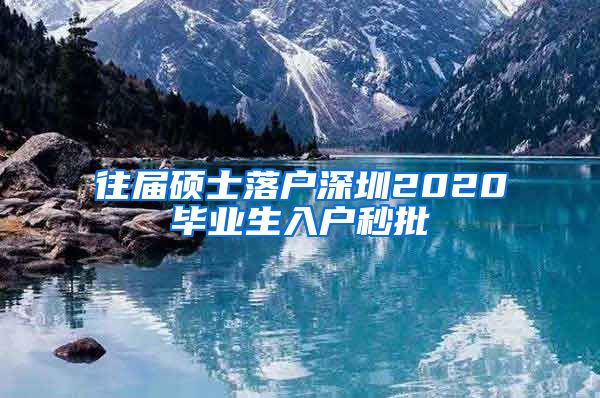 往届硕士落户深圳2020毕业生入户秒批