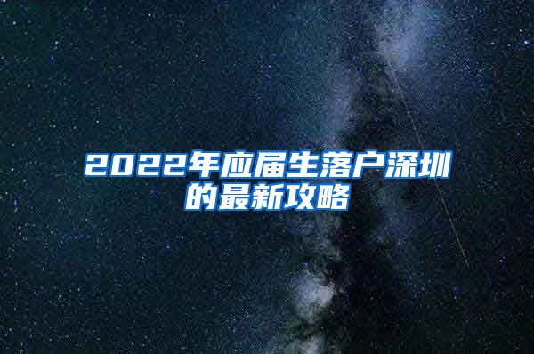 2022年应届生落户深圳的最新攻略