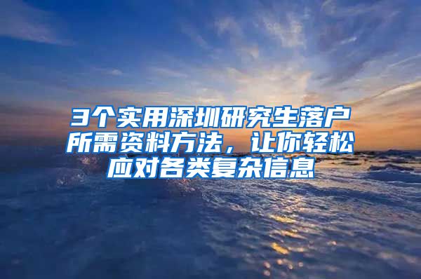 3个实用深圳研究生落户所需资料方法，让你轻松应对各类复杂信息
