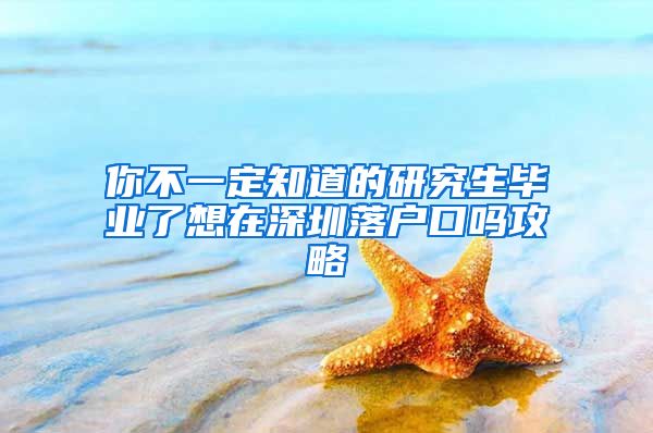 你不一定知道的研究生毕业了想在深圳落户口吗攻略