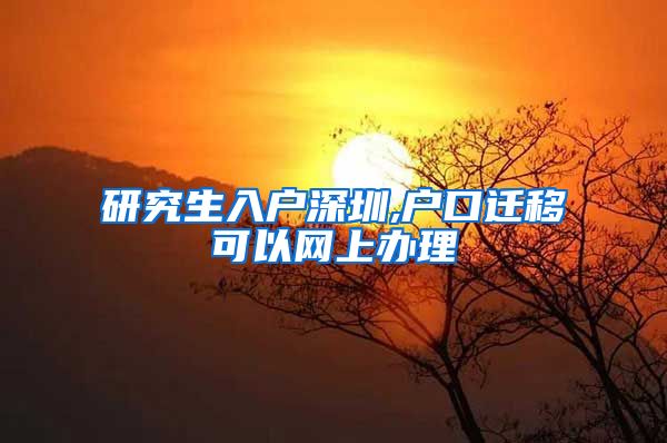 研究生入户深圳,户口迁移可以网上办理