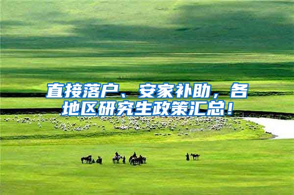直接落户、安家补助，各地区研究生政策汇总！