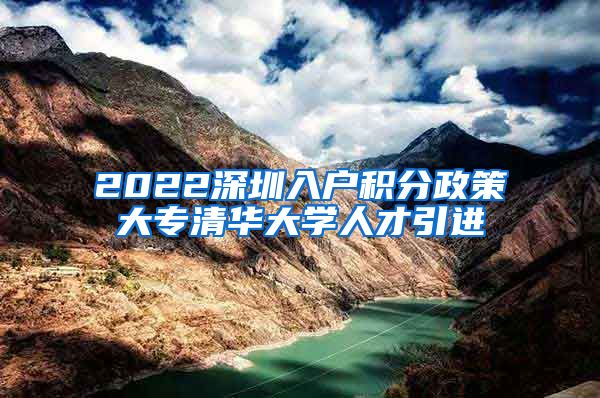 2022深圳入户积分政策大专清华大学人才引进