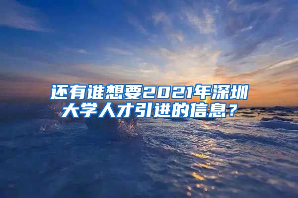还有谁想要2021年深圳大学人才引进的信息？