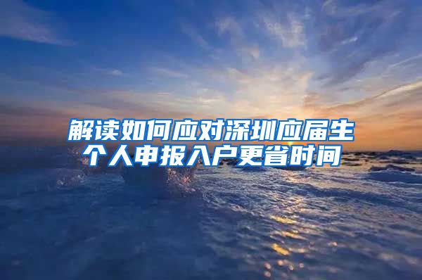解读如何应对深圳应届生个人申报入户更省时间