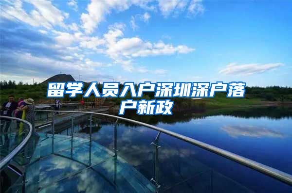 留学人员入户深圳深户落户新政