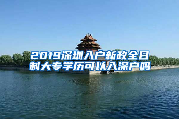 2019深圳入户新政全日制大专学历可以入深户吗