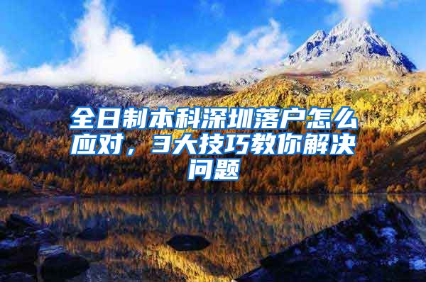 全日制本科深圳落户怎么应对，3大技巧教你解决问题