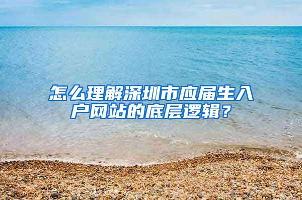 怎么理解深圳市应届生入户网站的底层逻辑？