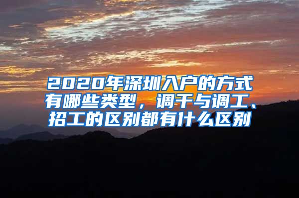 2020年深圳入户的方式有哪些类型，调干与调工、招工的区别都有什么区别