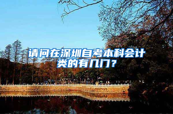请问在深圳自考本科会计类的有几门？