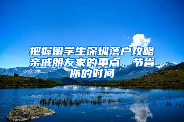 把握留学生深圳落户攻略亲戚朋友家的重点，节省你的时间