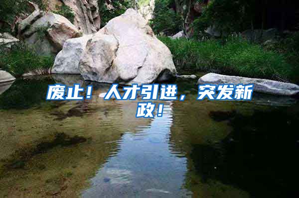 废止！人才引进，突发新政！