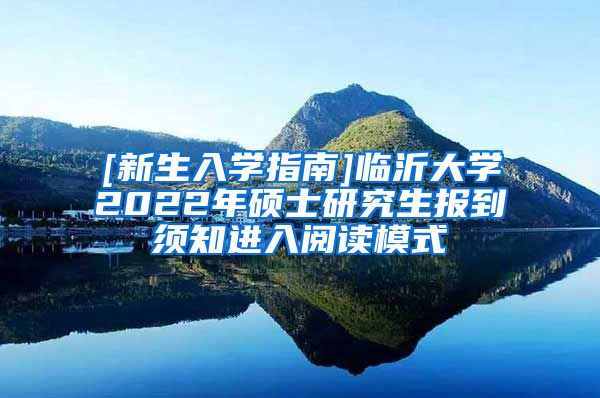 [新生入学指南]临沂大学2022年硕士研究生报到须知进入阅读模式